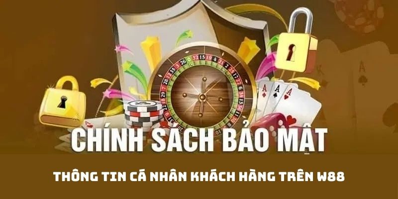 An toàn thông tin cá nhân khách hàng - Chính sách bảo mật quan trọng W88