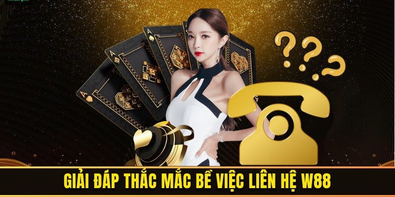 Chuyên mục giải đáp câu hỏi của hội viên khi liên lạc với W88